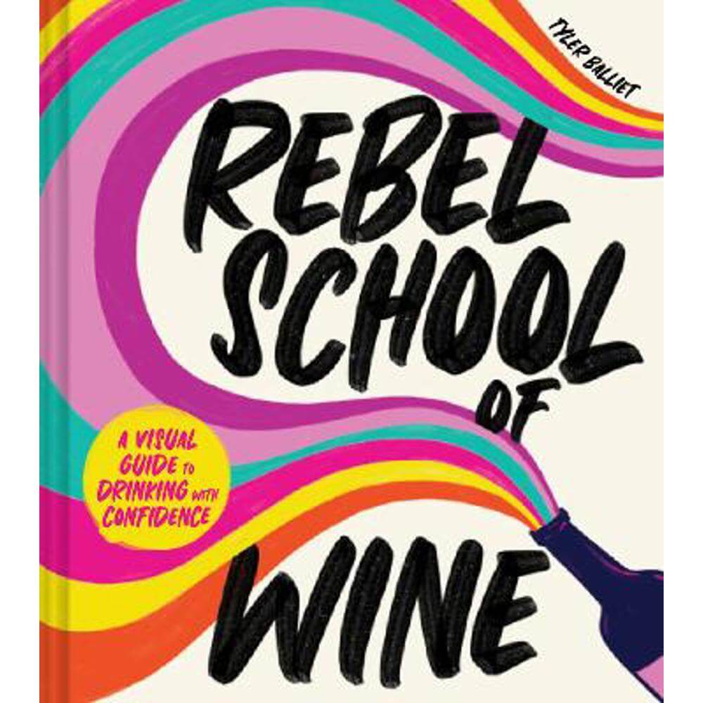 Rebel School Of Wine: A Visual Guide to Drinking with Confidence (Hardback) - Tyler Balliet